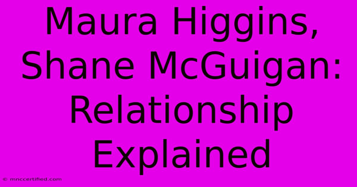 Maura Higgins, Shane McGuigan: Relationship Explained