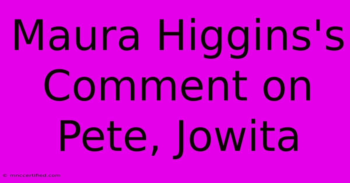 Maura Higgins's Comment On Pete, Jowita