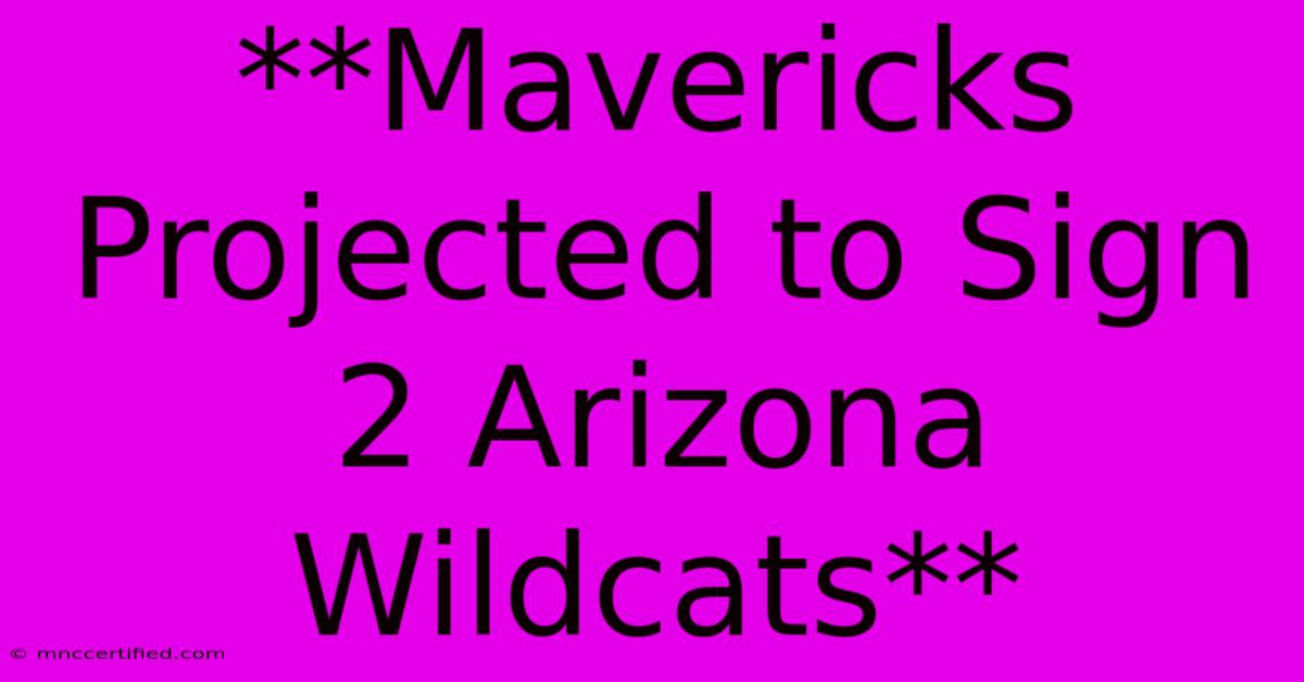 **Mavericks Projected To Sign 2 Arizona Wildcats**