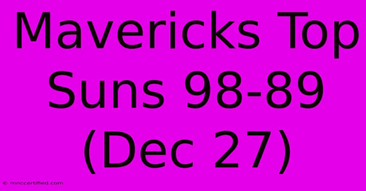 Mavericks Top Suns 98-89 (Dec 27)