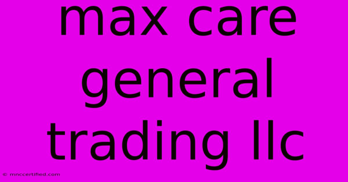 Max Care General Trading Llc