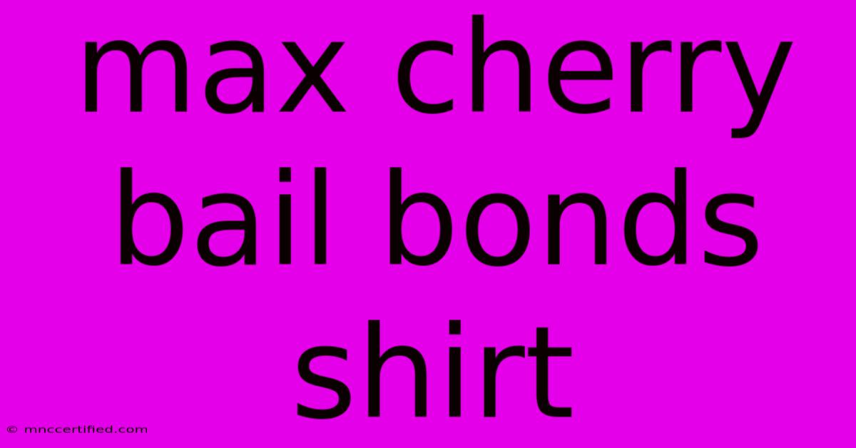 Max Cherry Bail Bonds Shirt