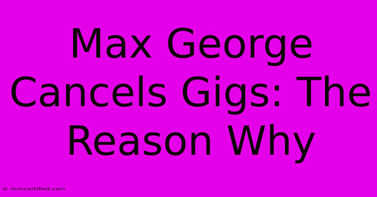 Max George Cancels Gigs: The Reason Why