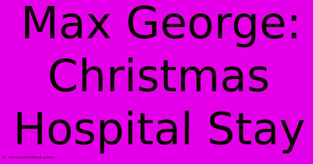 Max George: Christmas Hospital Stay