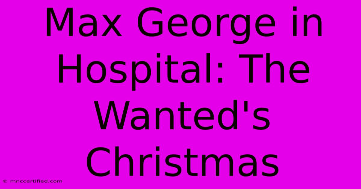 Max George In Hospital: The Wanted's Christmas