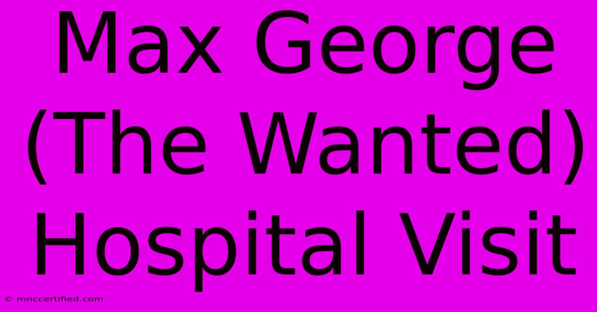 Max George (The Wanted) Hospital Visit