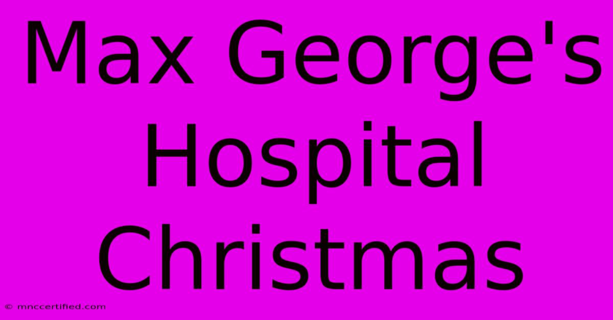 Max George's Hospital Christmas