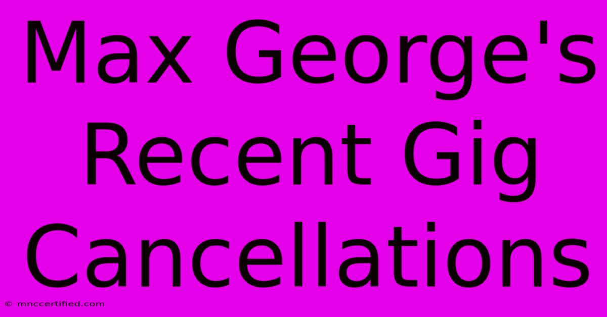 Max George's Recent Gig Cancellations