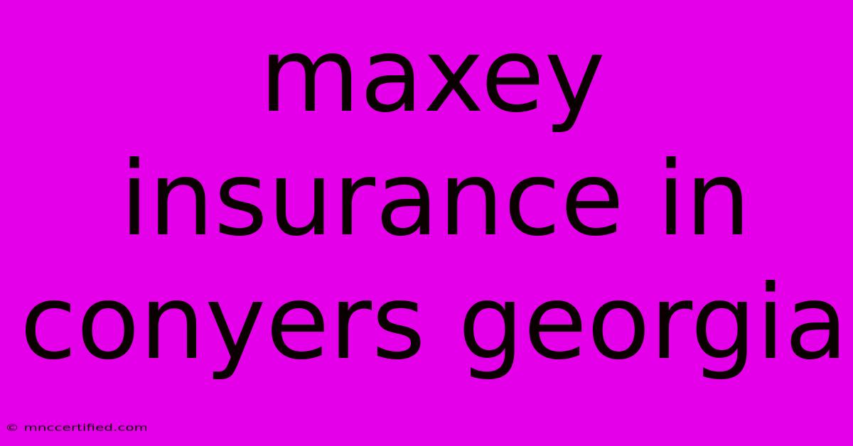 Maxey Insurance In Conyers Georgia