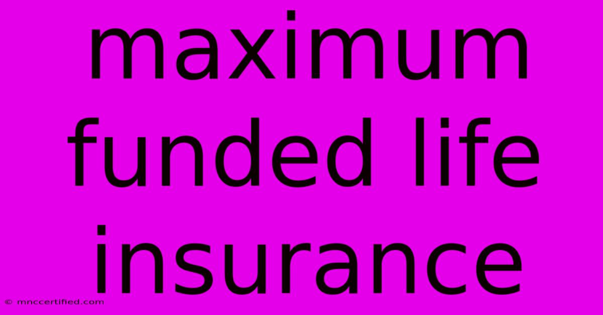 Maximum Funded Life Insurance