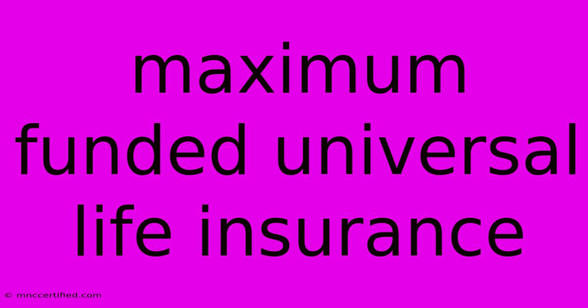 Maximum Funded Universal Life Insurance