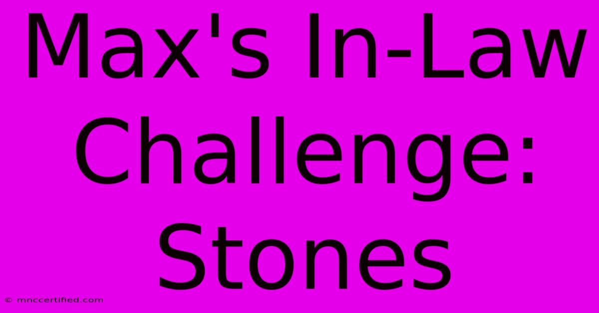 Max's In-Law Challenge: Stones