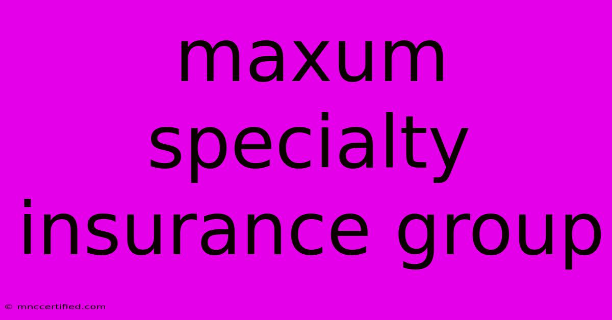 Maxum Specialty Insurance Group