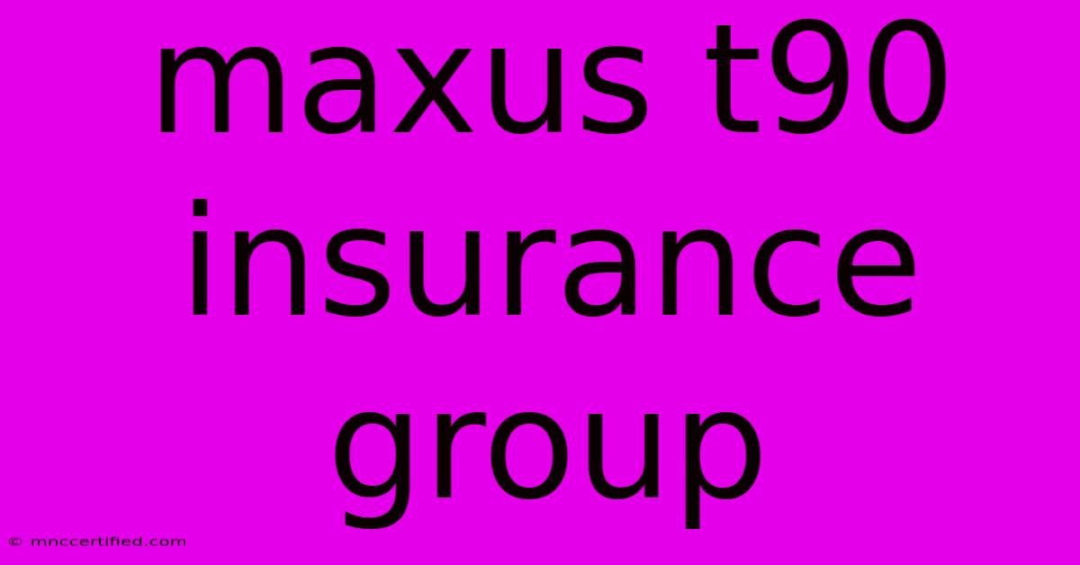 Maxus T90 Insurance Group