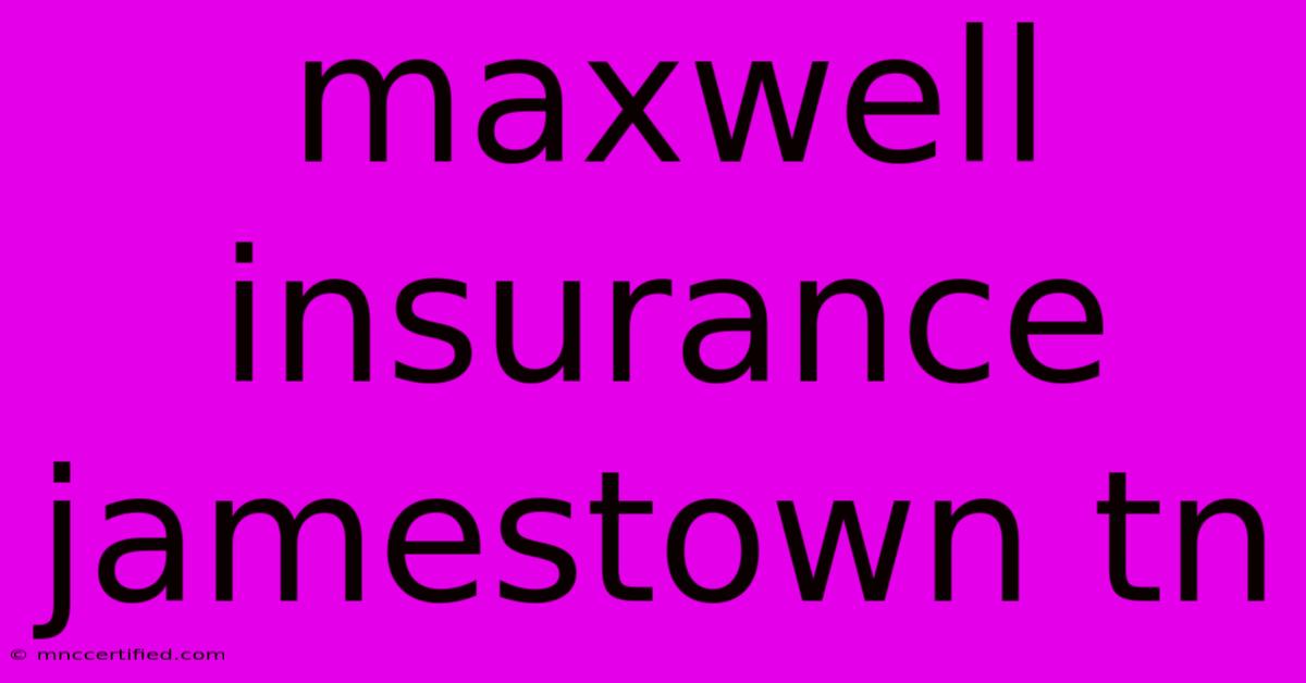 Maxwell Insurance Jamestown Tn