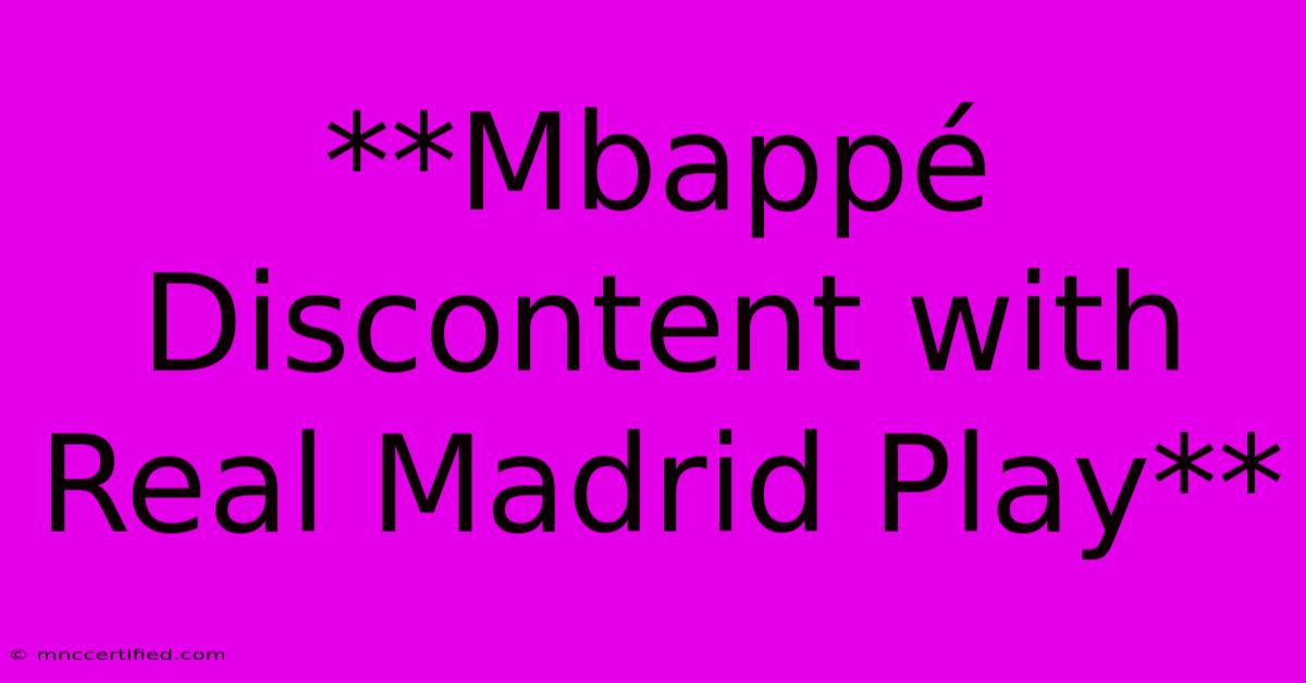 **Mbappé Discontent With Real Madrid Play**