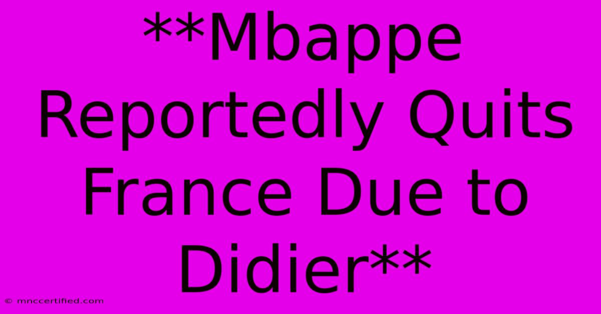 **Mbappe Reportedly Quits France Due To Didier**