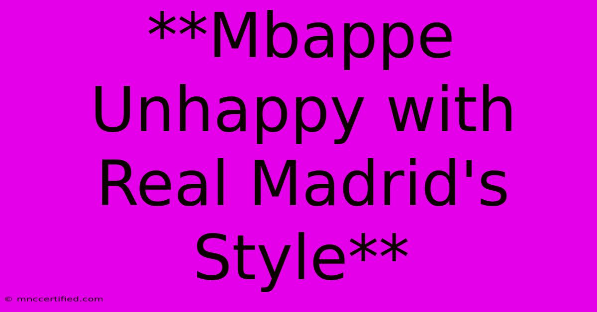 **Mbappe Unhappy With Real Madrid's Style**