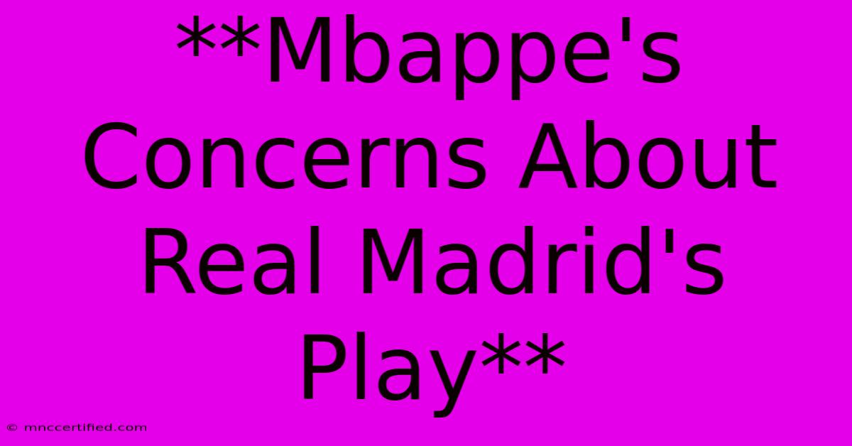 **Mbappe's Concerns About Real Madrid's Play**