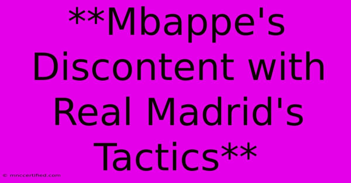 **Mbappe's Discontent With Real Madrid's Tactics**