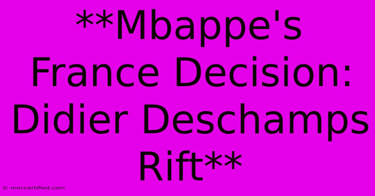 **Mbappe's France Decision: Didier Deschamps Rift** 