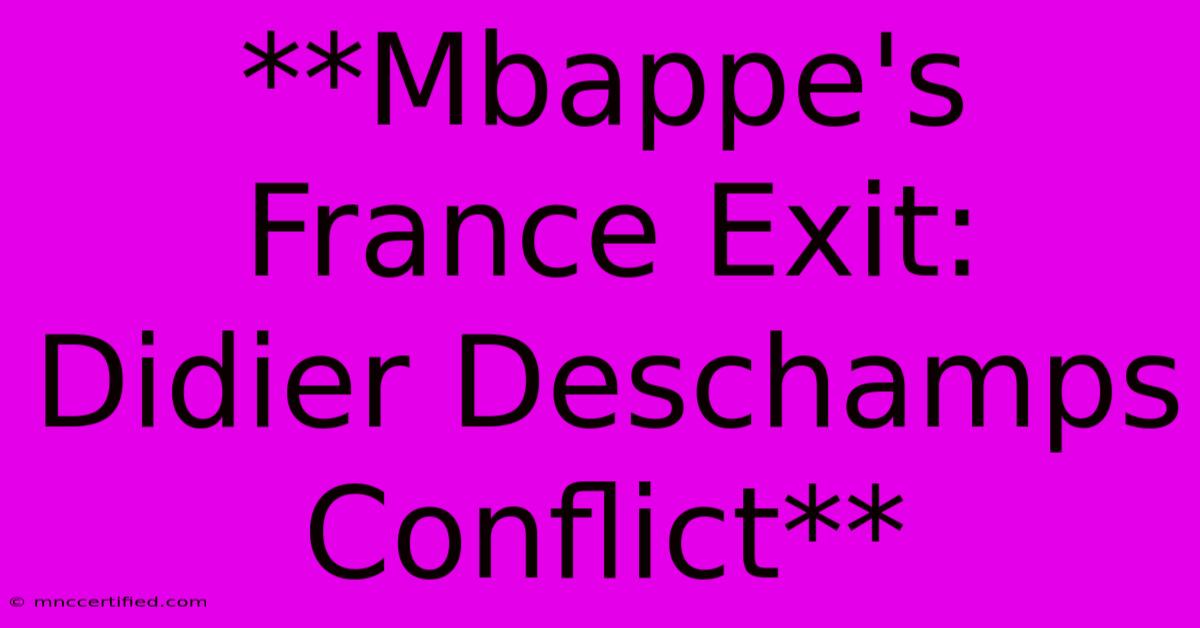 **Mbappe's France Exit: Didier Deschamps Conflict**