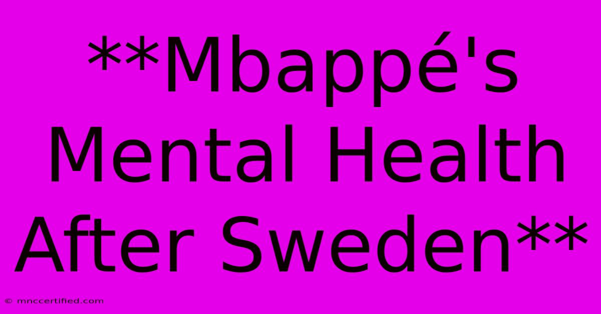 **Mbappé's Mental Health After Sweden**