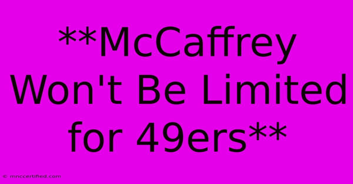 **McCaffrey Won't Be Limited For 49ers**