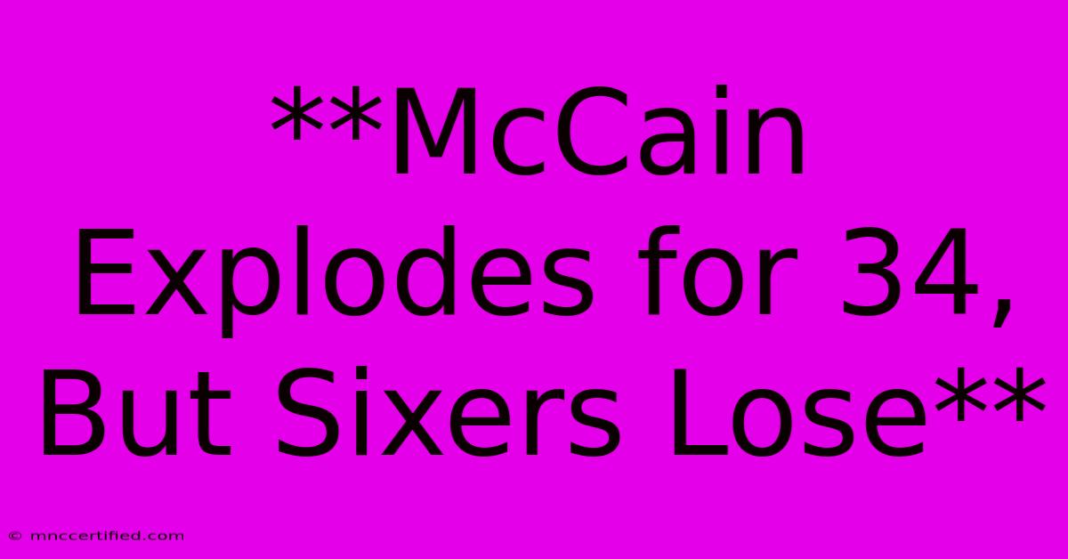 **McCain Explodes For 34, But Sixers Lose**