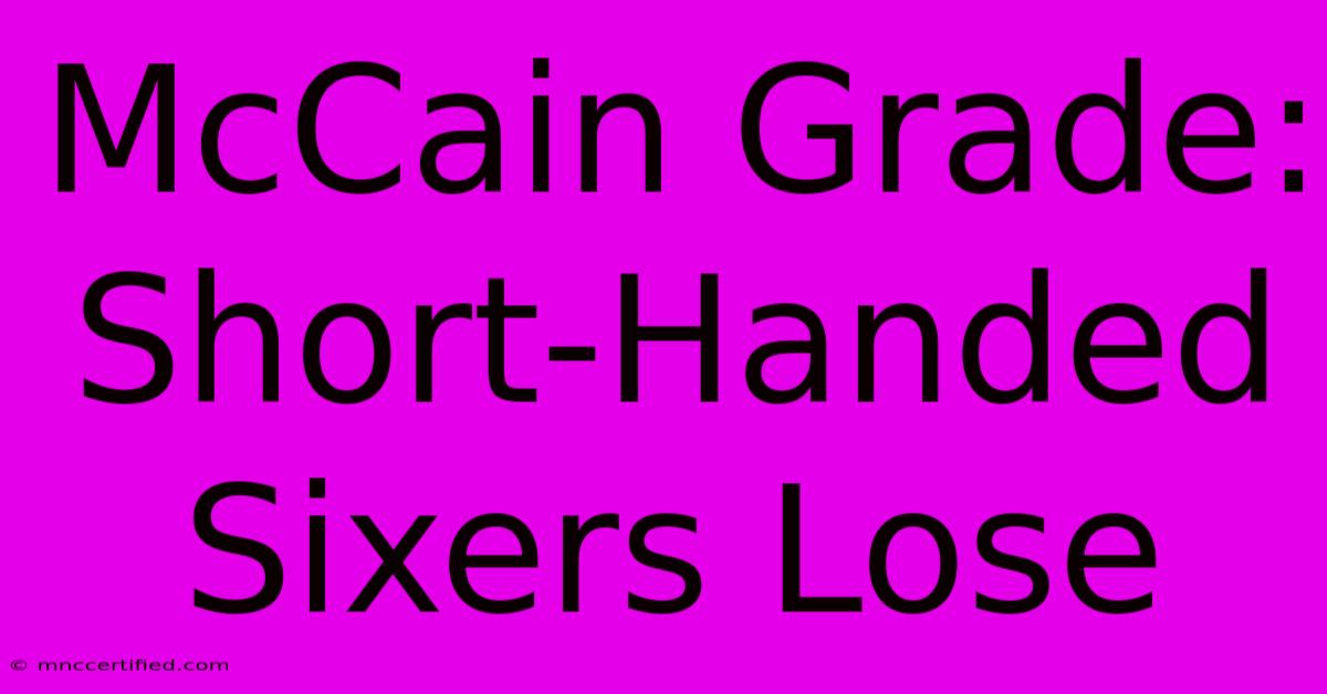 McCain Grade: Short-Handed Sixers Lose