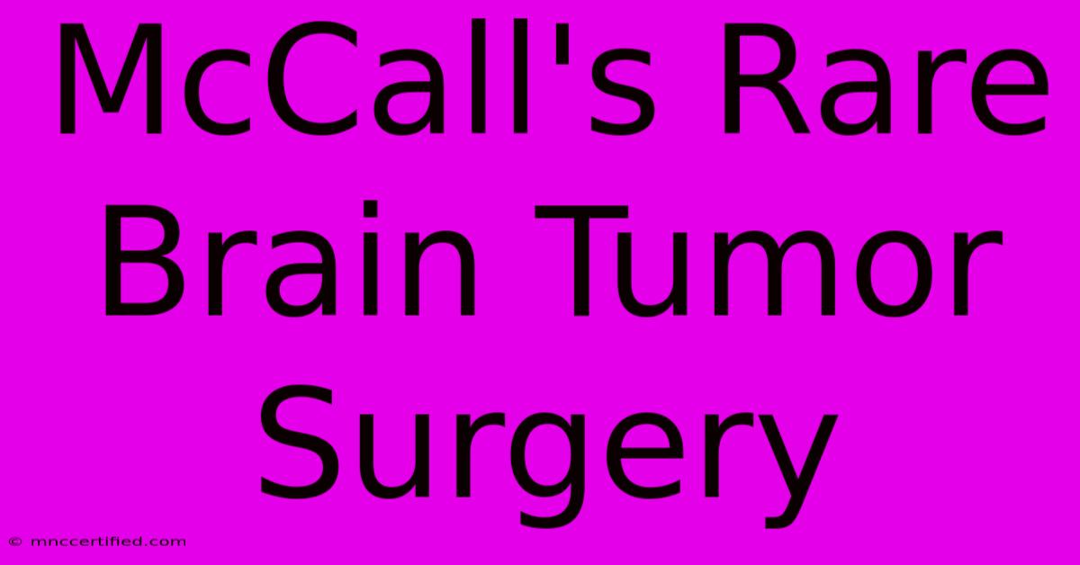 McCall's Rare Brain Tumor Surgery