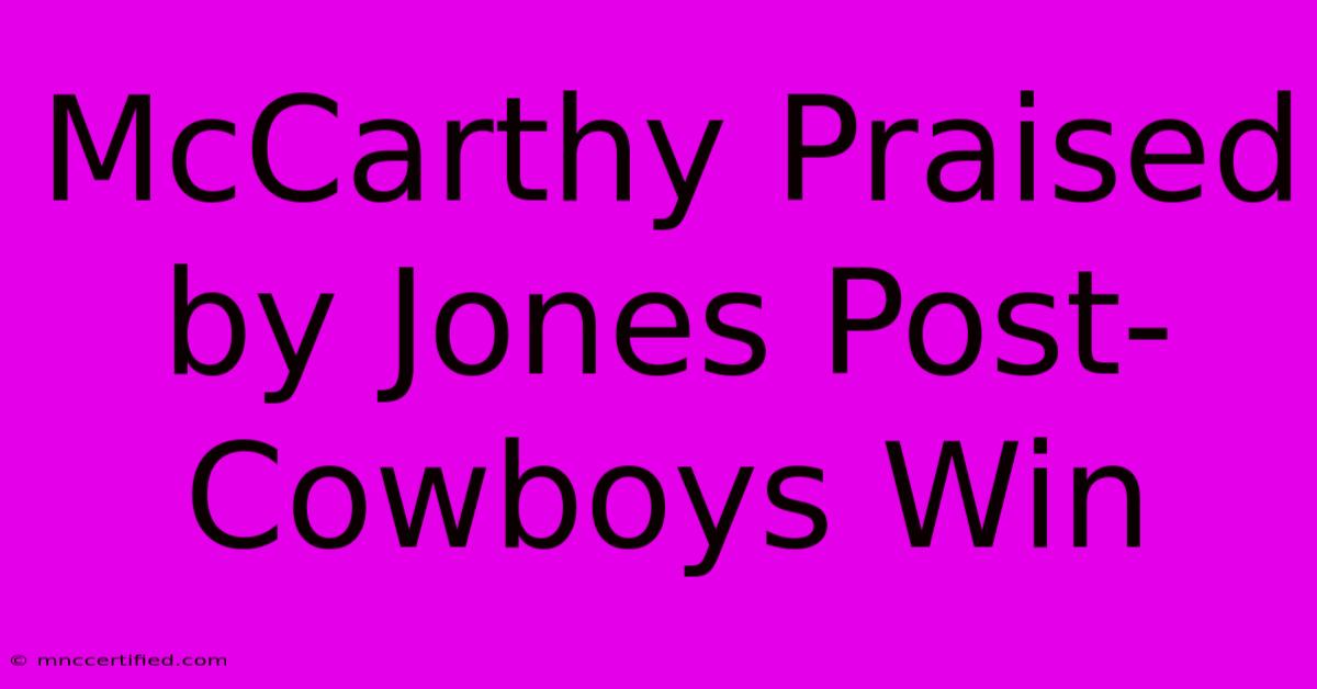 McCarthy Praised By Jones Post-Cowboys Win