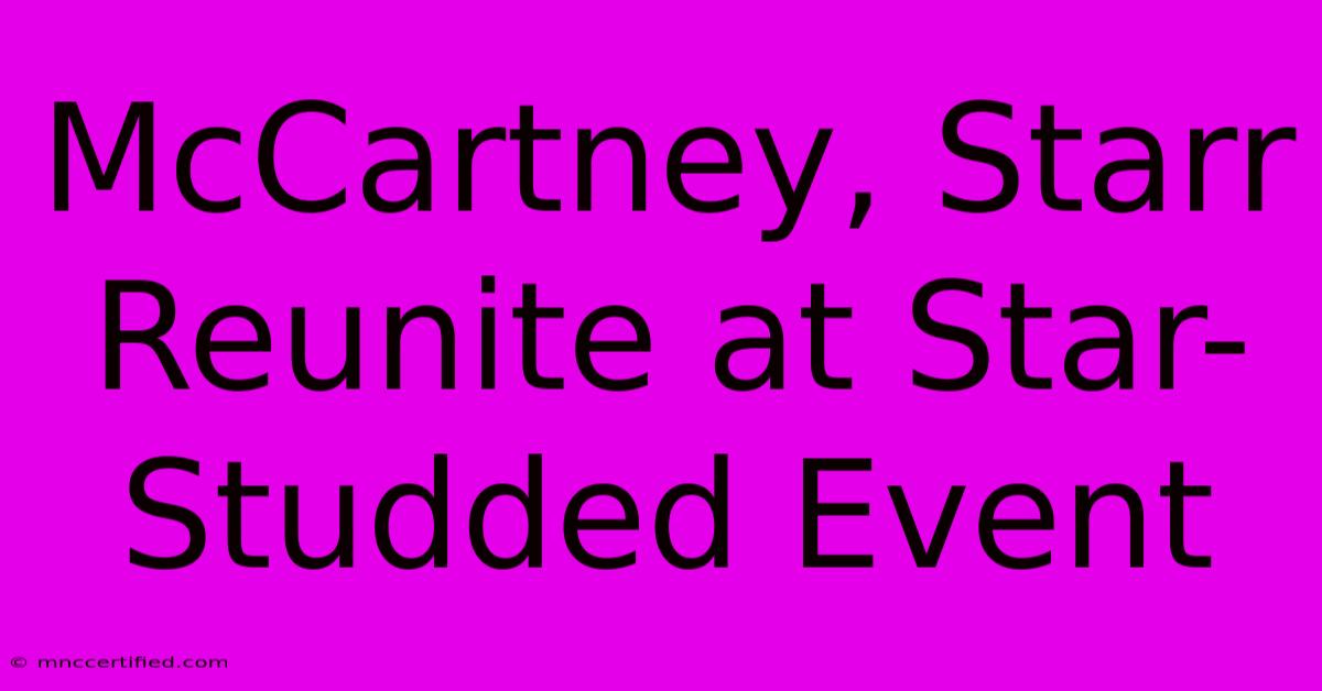 McCartney, Starr Reunite At Star-Studded Event