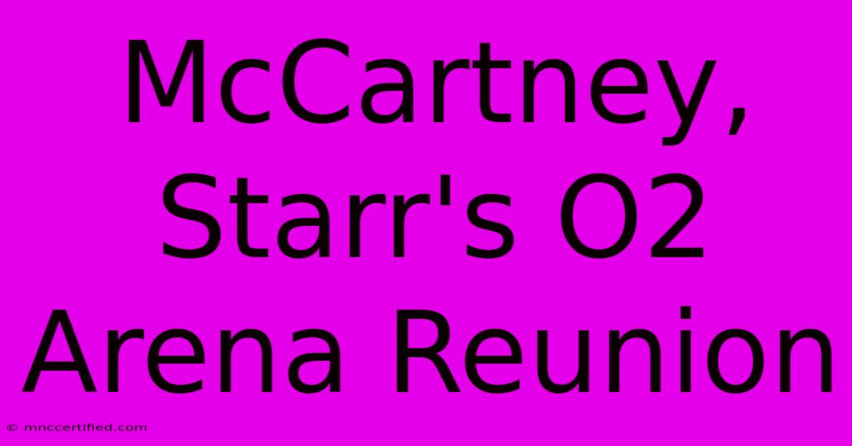 McCartney, Starr's O2 Arena Reunion