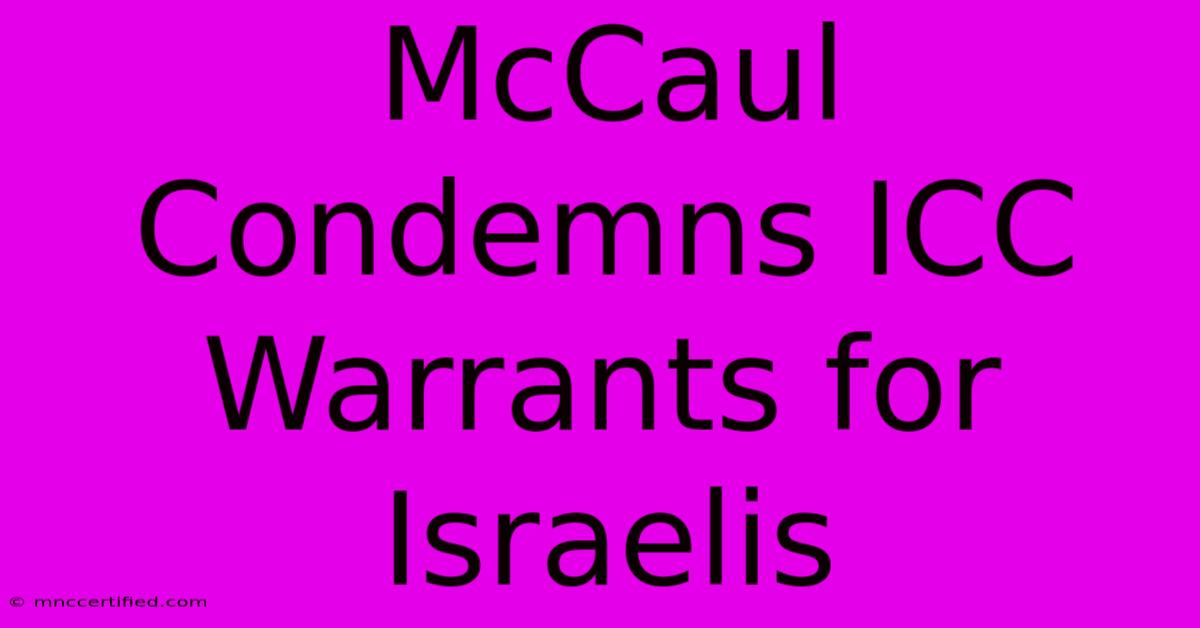 McCaul Condemns ICC Warrants For Israelis