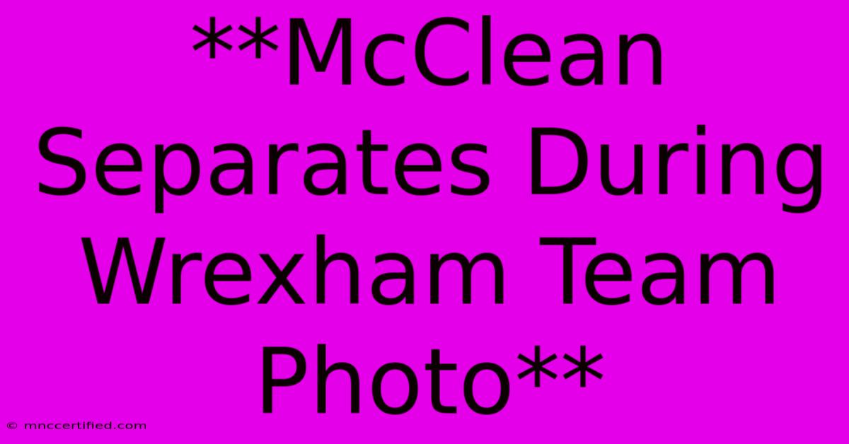 **McClean Separates During Wrexham Team Photo**