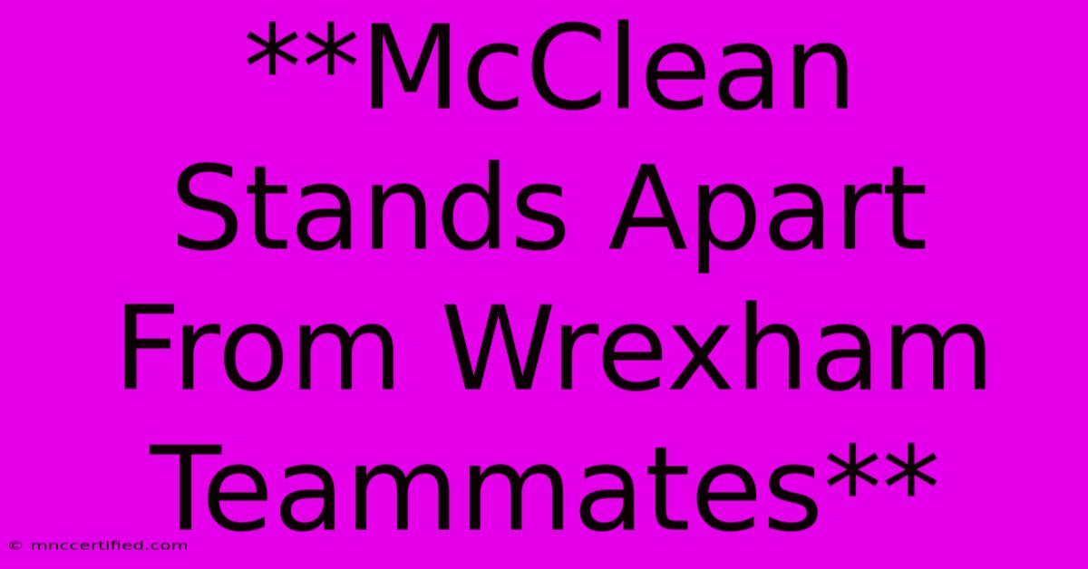 **McClean Stands Apart From Wrexham Teammates** 