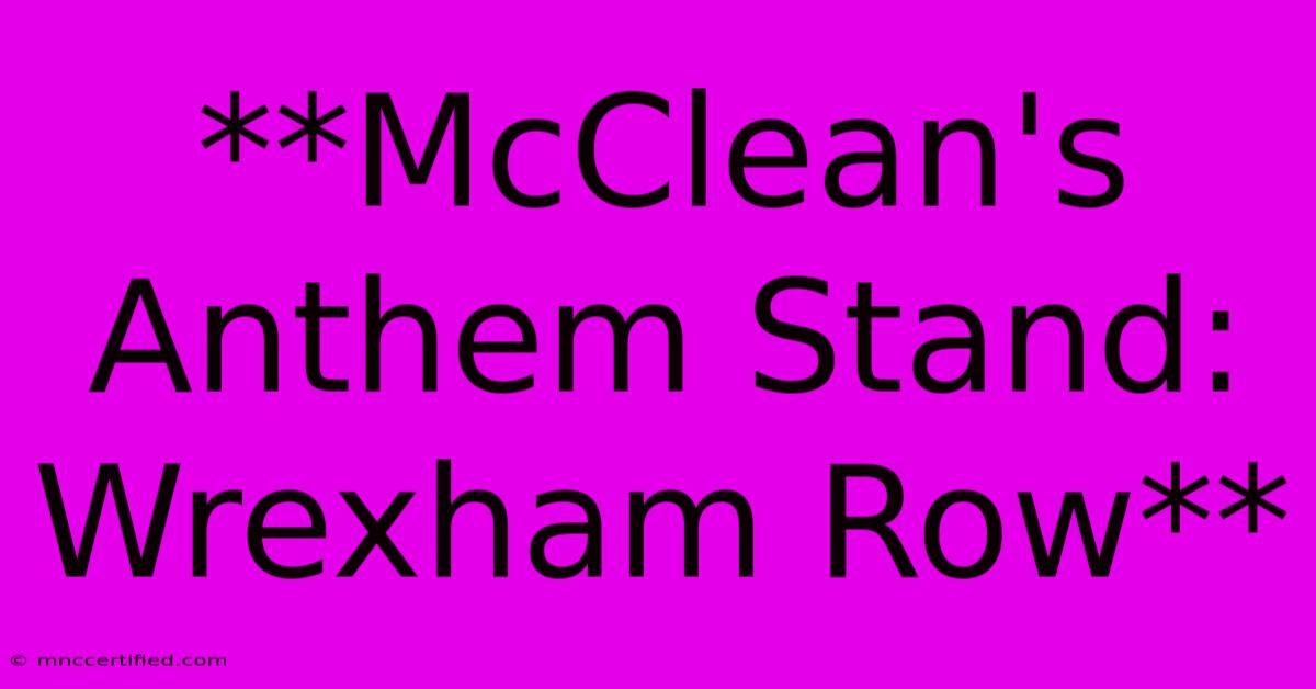 **McClean's Anthem Stand: Wrexham Row**