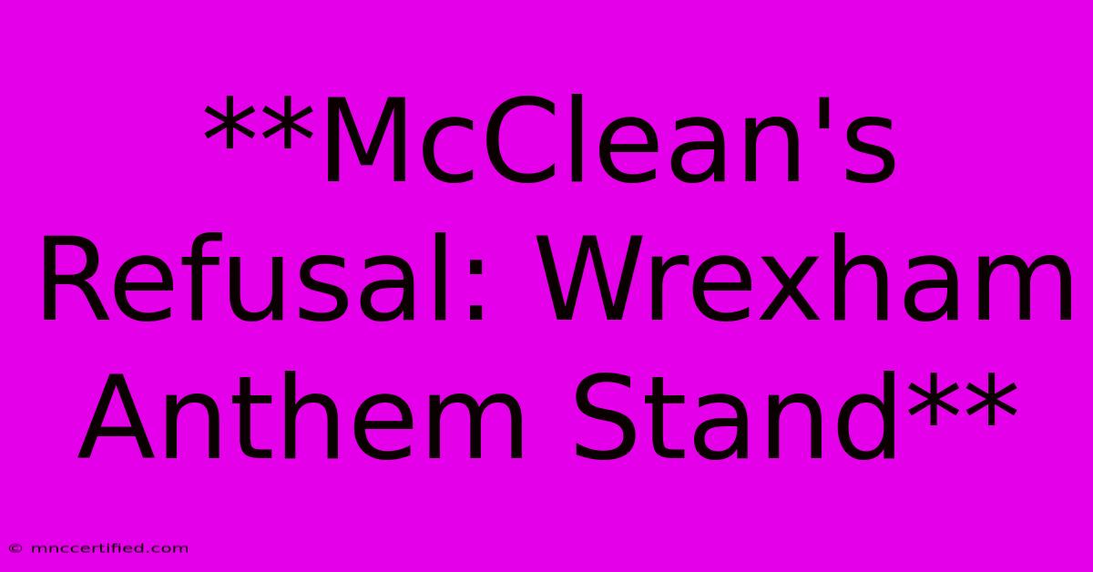 **McClean's Refusal: Wrexham Anthem Stand** 