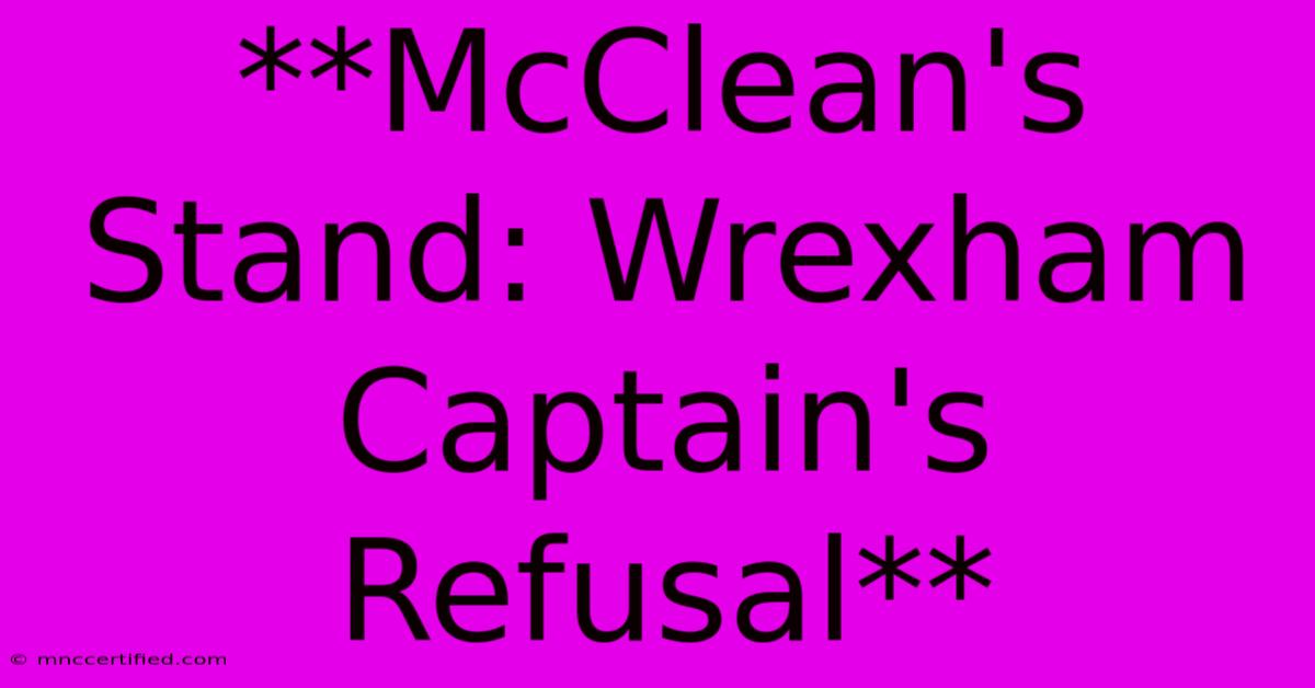 **McClean's Stand: Wrexham Captain's Refusal**