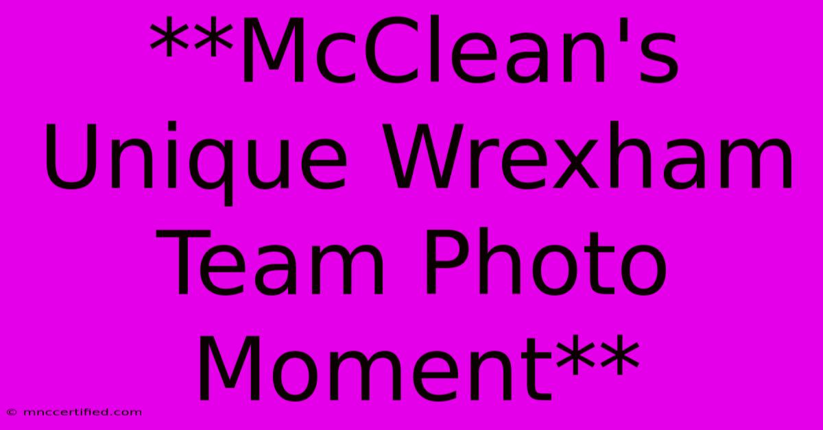 **McClean's Unique Wrexham Team Photo Moment** 