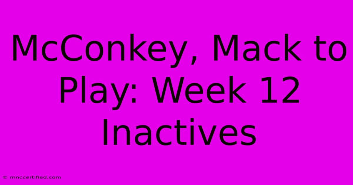 McConkey, Mack To Play: Week 12 Inactives