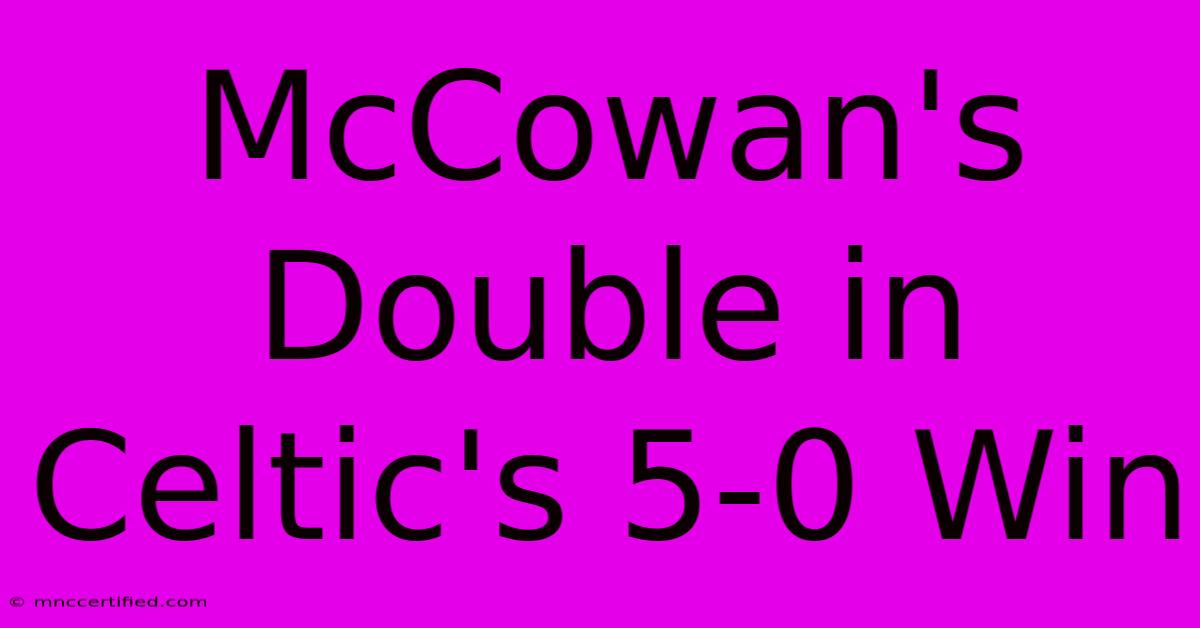 McCowan's Double In Celtic's 5-0 Win