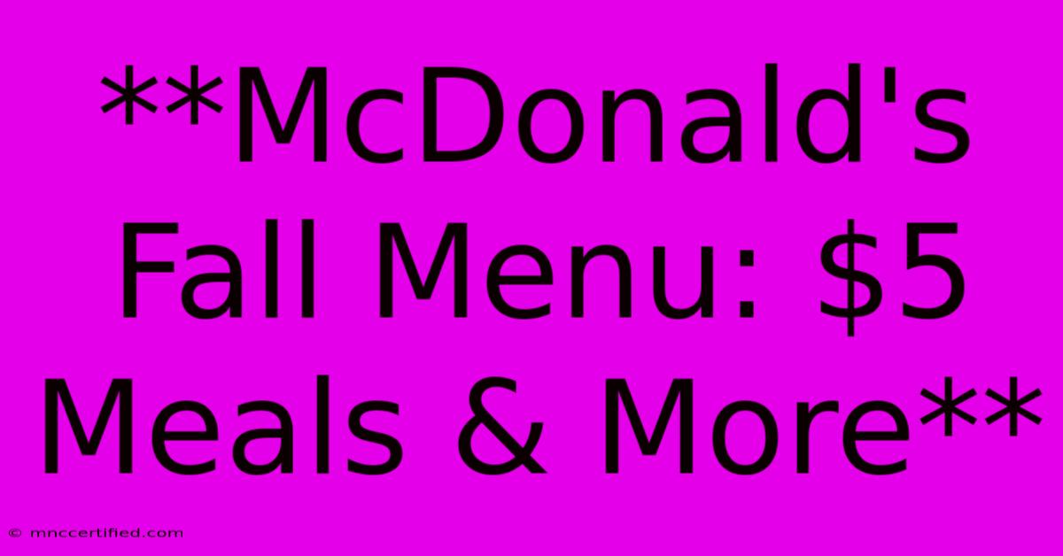 **McDonald's Fall Menu: $5 Meals & More**