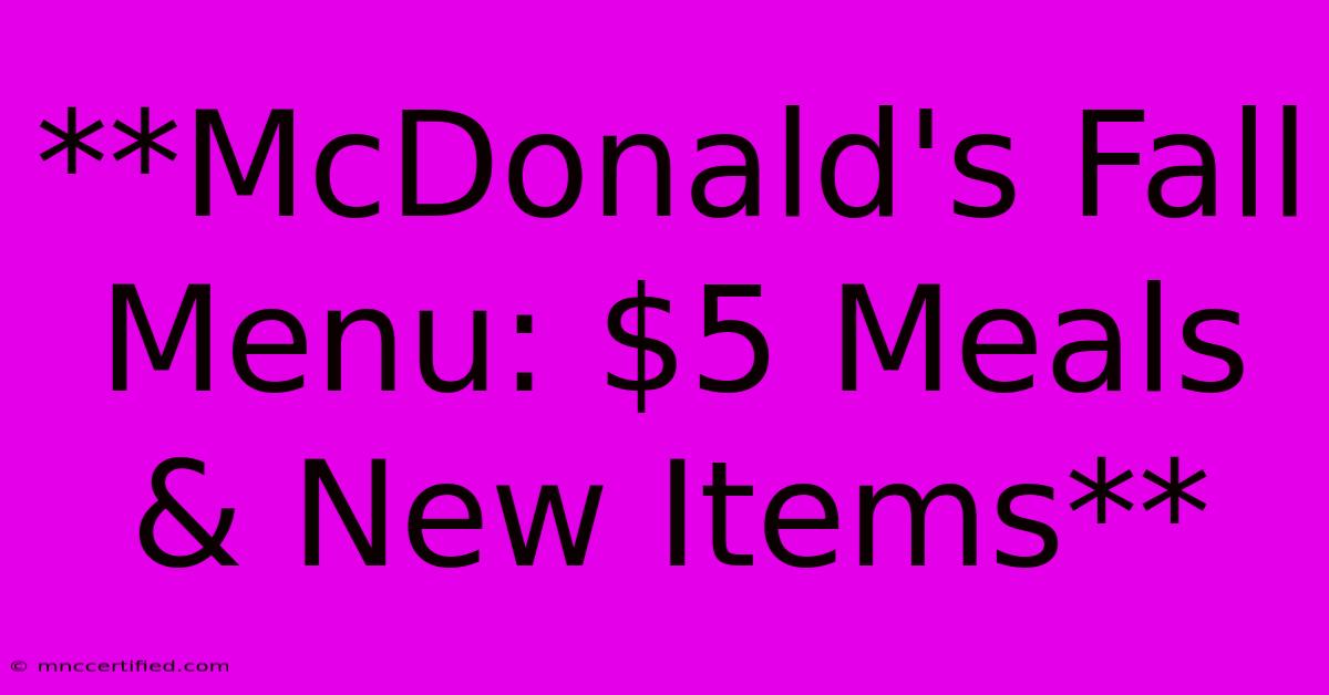 **McDonald's Fall Menu: $5 Meals & New Items** 