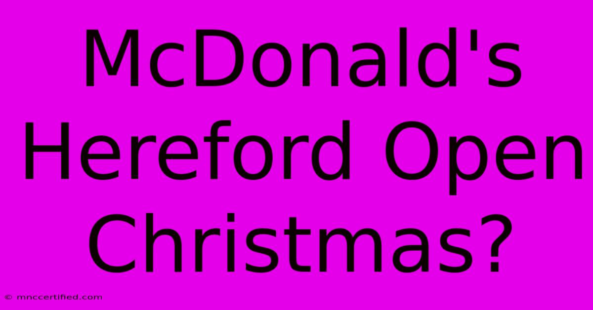 McDonald's Hereford Open Christmas?