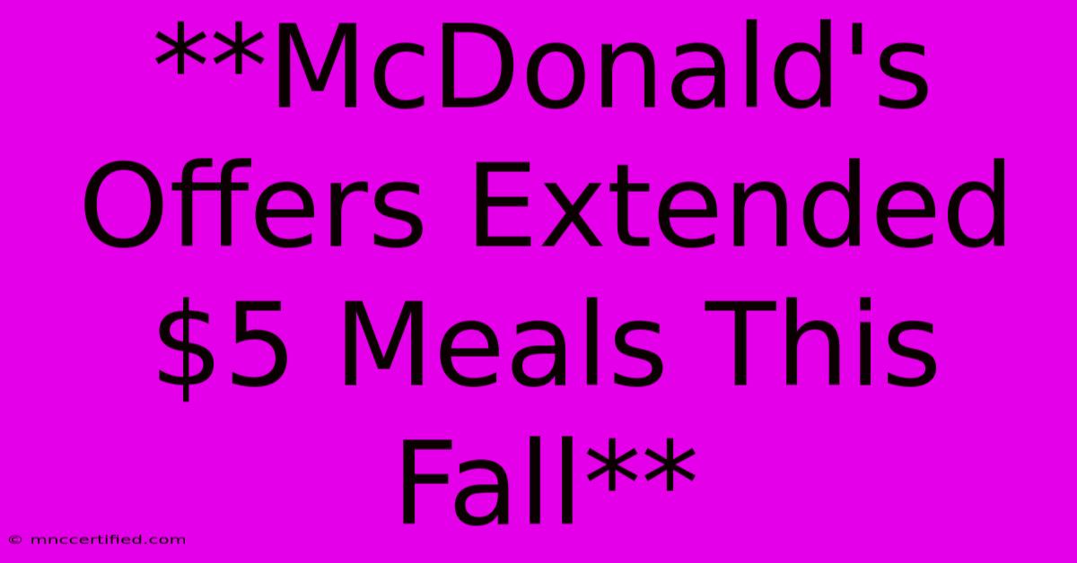 **McDonald's Offers Extended $5 Meals This Fall**