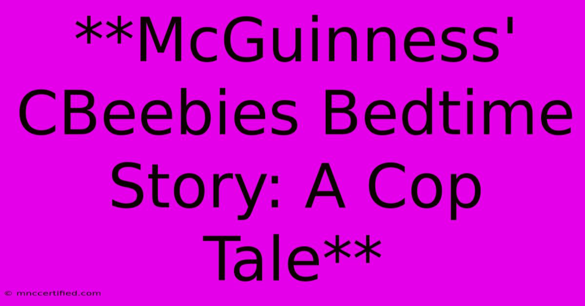 **McGuinness' CBeebies Bedtime Story: A Cop Tale**