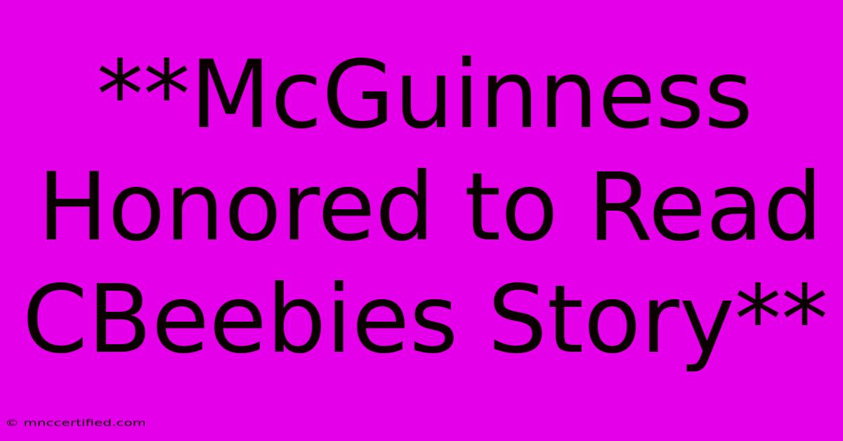 **McGuinness Honored To Read CBeebies Story**