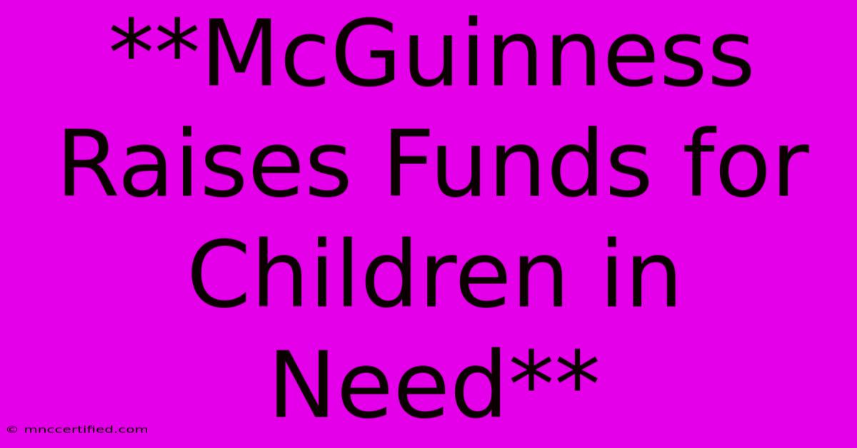 **McGuinness Raises Funds For Children In Need**